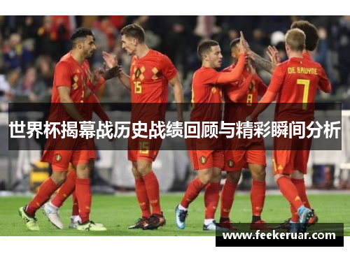世界杯揭幕战历史战绩回顾与精彩瞬间分析
