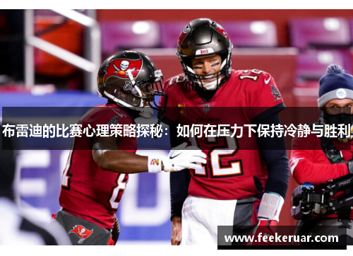 布雷迪的比赛心理策略探秘：如何在压力下保持冷静与胜利