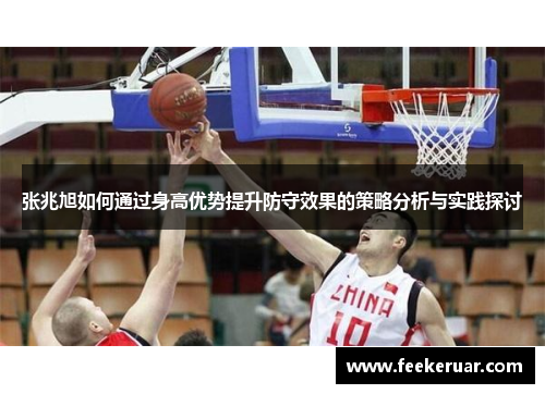 张兆旭如何通过身高优势提升防守效果的策略分析与实践探讨
