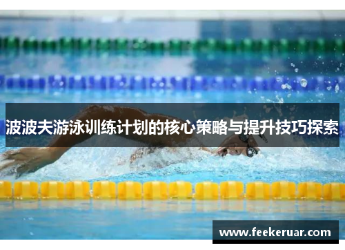 波波夫游泳训练计划的核心策略与提升技巧探索