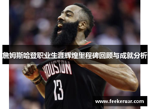 詹姆斯哈登职业生涯辉煌里程碑回顾与成就分析