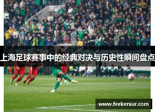 上海足球赛事中的经典对决与历史性瞬间盘点