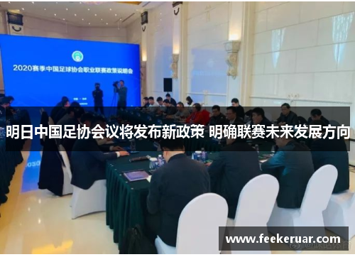 明日中国足协会议将发布新政策 明确联赛未来发展方向