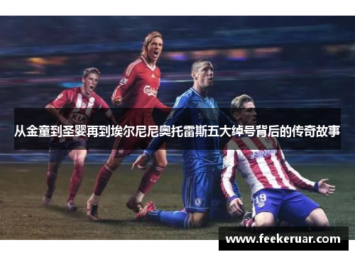 从金童到圣婴再到埃尔尼尼奥托雷斯五大绰号背后的传奇故事