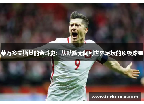 莱万多夫斯基的奋斗史：从默默无闻到世界足坛的顶级球星